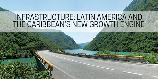 Infrastructure: Latin America and the Caribbean’s New Growth Engine